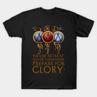Never Retreat. Never Surrender. Prepare For Glory - Spartan Military Ethos T-Shirt